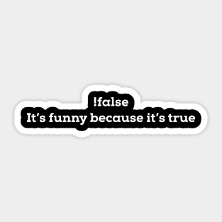 It's funny because it's true - Funny Programming Quote Sticker